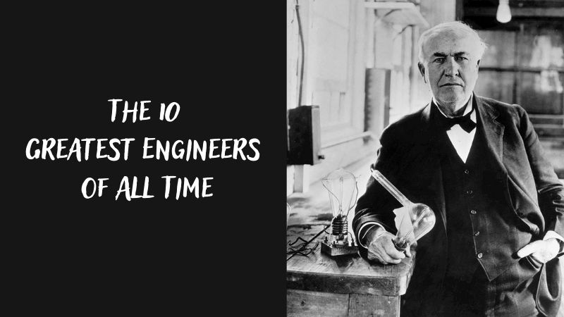 The 10 Greatest Engineers of All Time